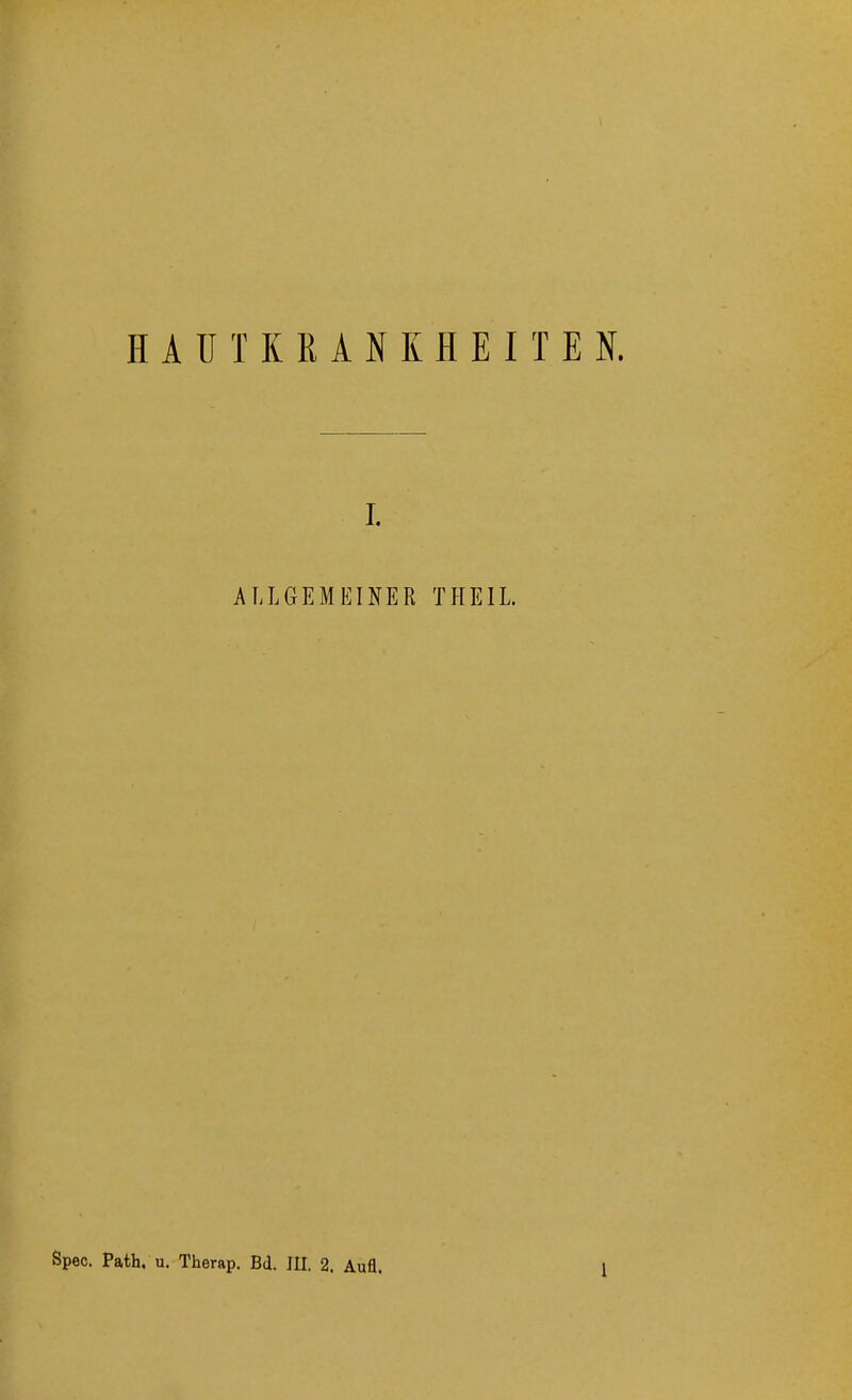 HAUTKRANKHEITEN. i. ALLGEMEINER THEIL. Spec. Path, u. Therap. Bd. III. 2. Aufl.