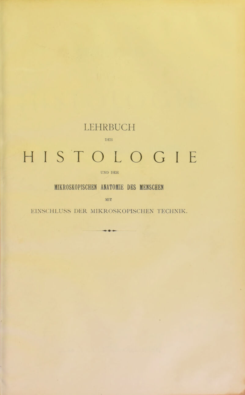 DKU' HISTOLOGIE UND DER MIKROSKOPISCHEN ANATOMIE DES MENSCHEN MIT EINSCHLUSS DER MIKROSKOPISCHEN 'J'ECHNIK.
