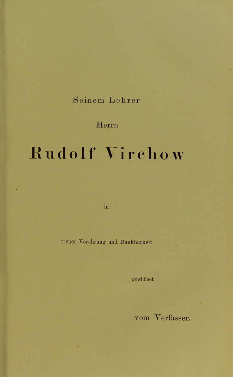 Seinem Lehrer Herrn uclolf Virchow in treuer Verehrung und Dankbarkeit gewidmet Yom Verfasser.