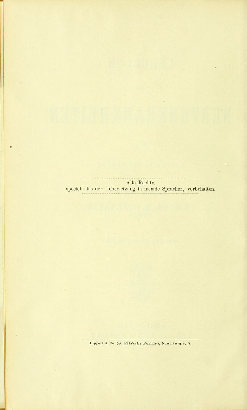 Alle ßechte, speciell das der Uebersetzung in fremde Sprachen, vorbehalten. Lippert & Co. (G-. Pätz'sche Buchdr.), Naumburg a. S.