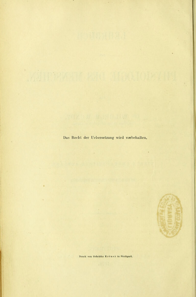 Das Recht der Uebersetzung wird vorbehalten. Druck von Gebrüder Kröuer in Stuttgart.