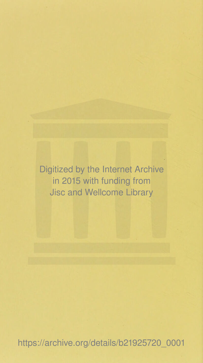 Digitized by the Internet Archive in 2015 with funding from Jisc and Wellcome Library https://archive.org/details/b21925720_0001