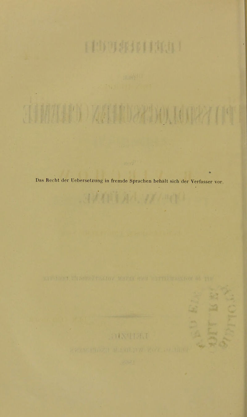 Das Recht der Uebersetzung in fremde Sprachen behält sich der Verfasser vor.