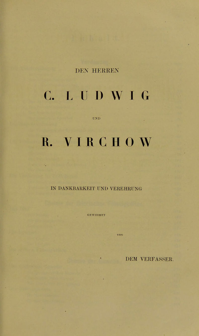 DEN HERREN 1. LUDWIG UND . V I R C H 0 W IN DANKBARKEIT UND VEREHRUNG GEWIDMET VON DEM VERFASSER.