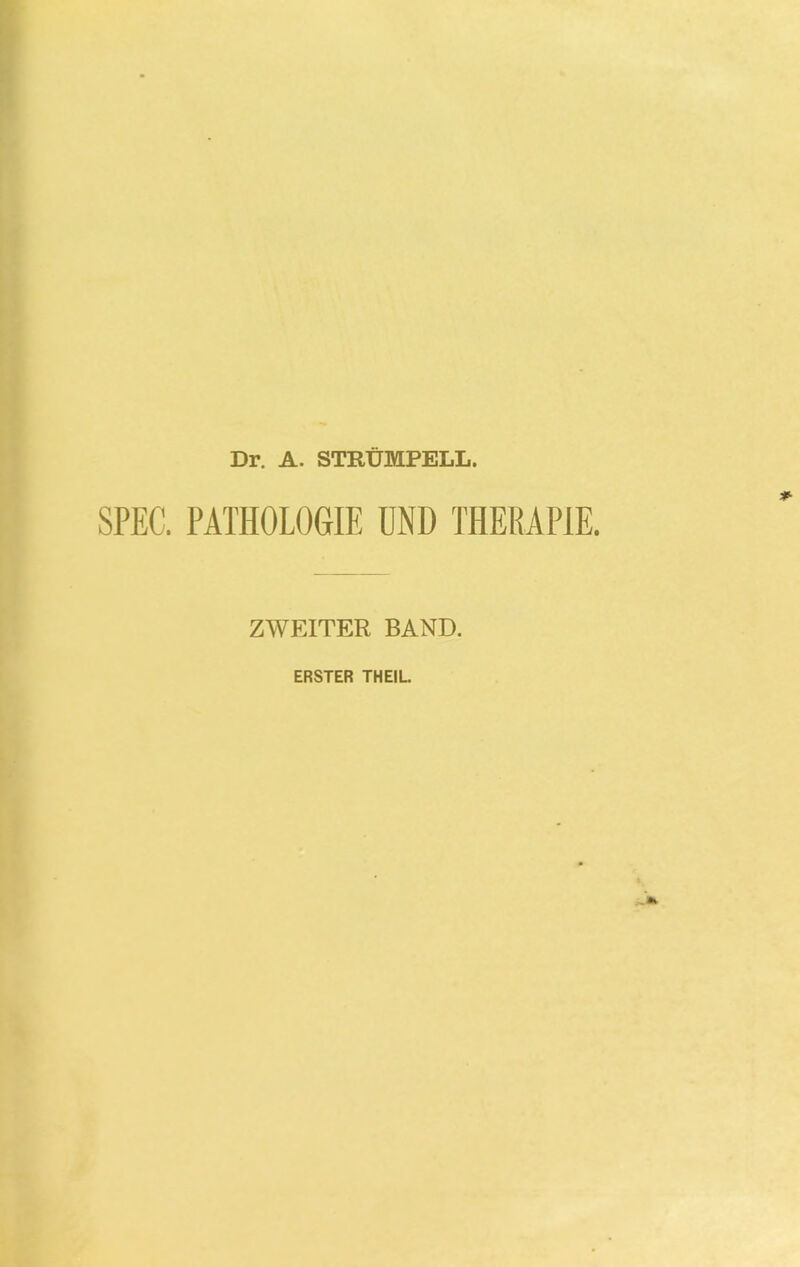 Dr. A. STRÜMPELL. SPEC. PATHOLOGIE UND THERAPIE. ZWEITER BAND. ERSTER TH EIL.