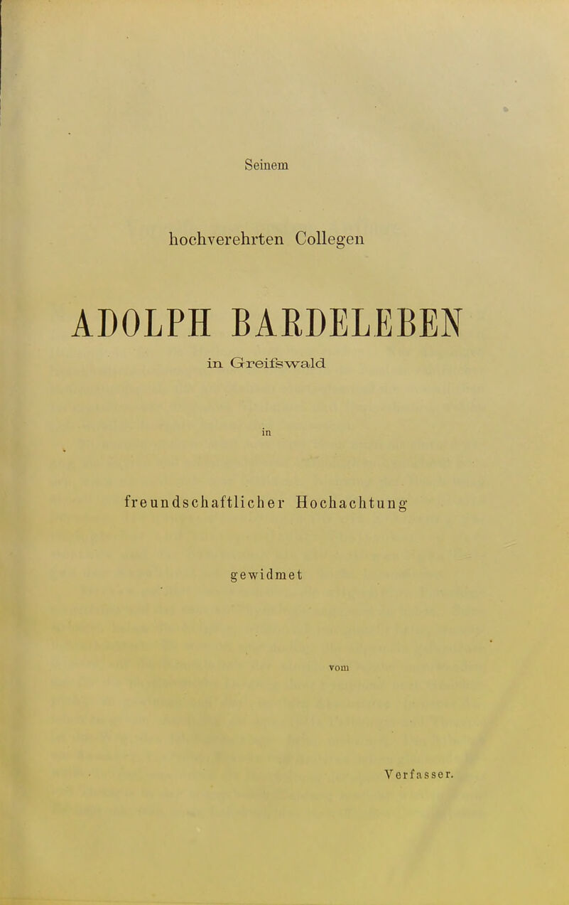 Seinem hochverehrten Collegen ADOLPH BARDELEBEN in Grreifswald in freundschaftlicher Hochachtung gewidmet Vom Verfasser.