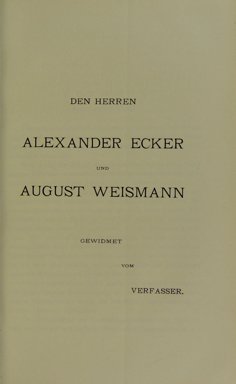 ALEXANDER ECKER UND AUGUST WEISMANN GEWIDMET VOM VERFASSER.