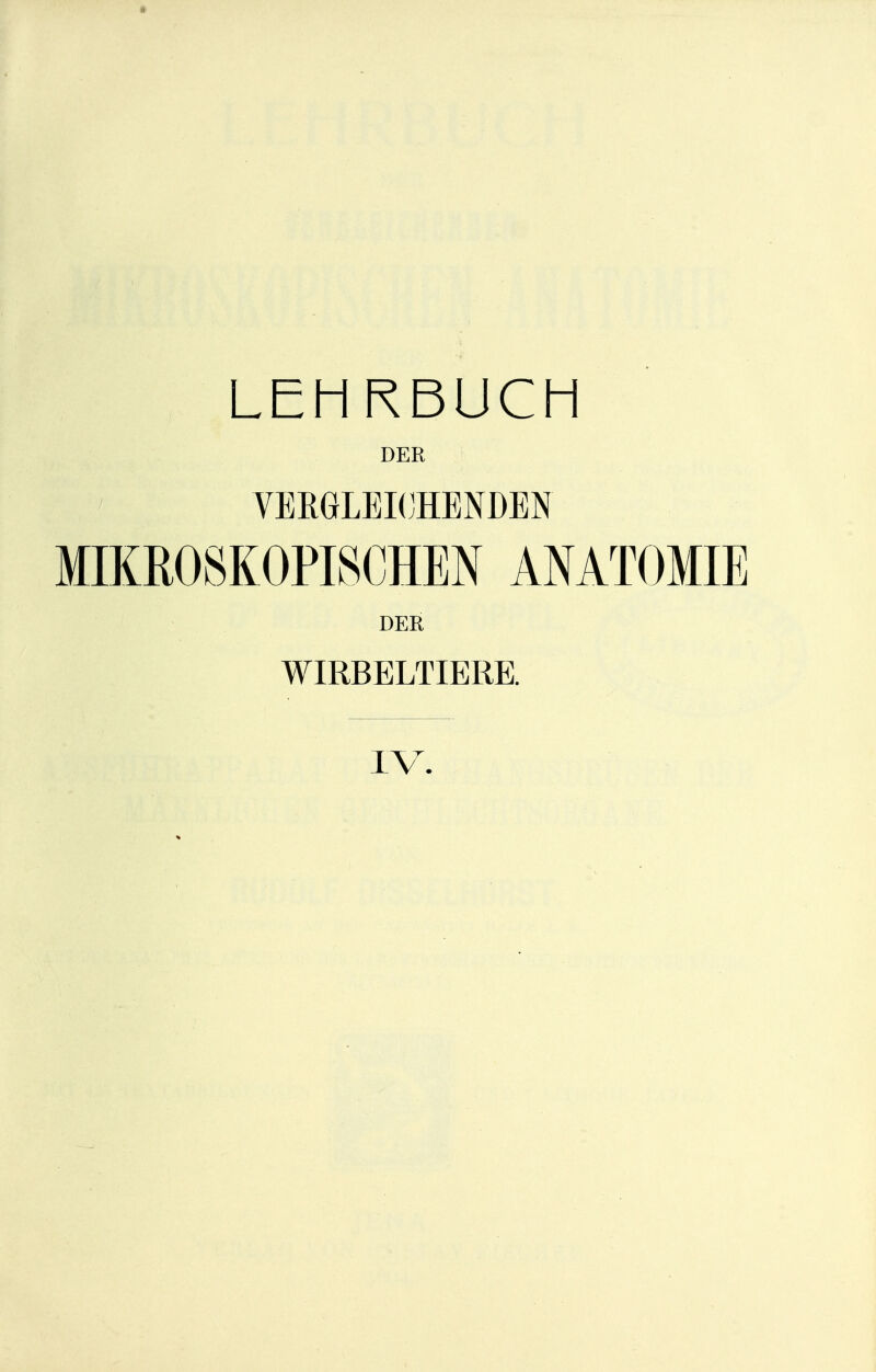 LEHRBUCH DER VERGLEICHENDEN MIKROSKOPISCHEN ANATOMIE DER WIRBELTIERE. IV.