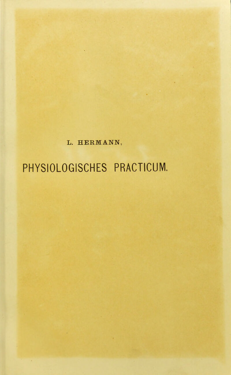L. HERMANN, PHYSIOLOGISCHES PRACTICUM.