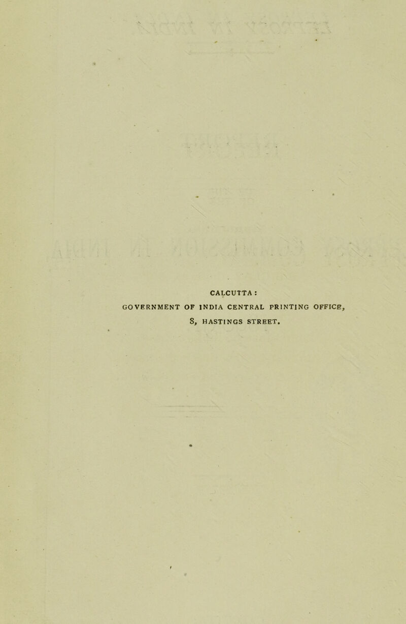 \ CALCUTTA: GOVERNMENT OF INDIA CENTRAL PRINTING OFFICE, 8, HASTINGS STREET. 1