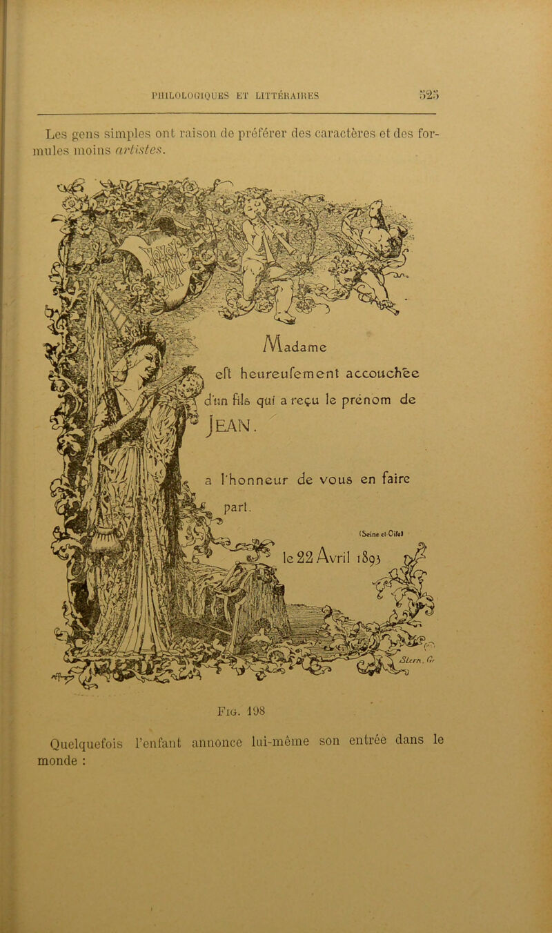 Les gens simples ont raison de préférer des caractères et des for- mules moins artistes. Fig. 198 Quelquefois l’enfant annonce lui-même son entrée dans le monde :