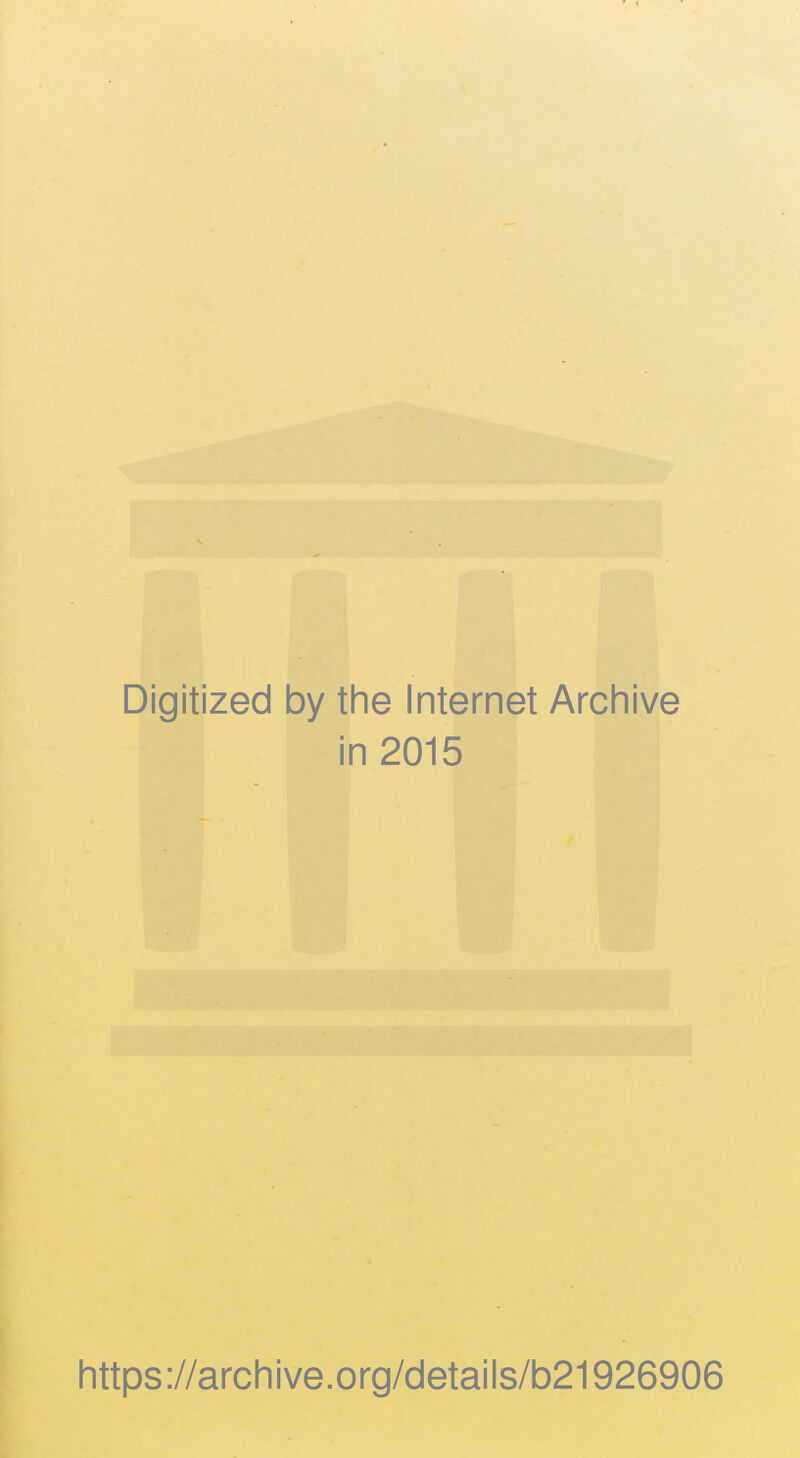 Digitized by the Internet Archive in 2015 https://archive.org/details/b21926906