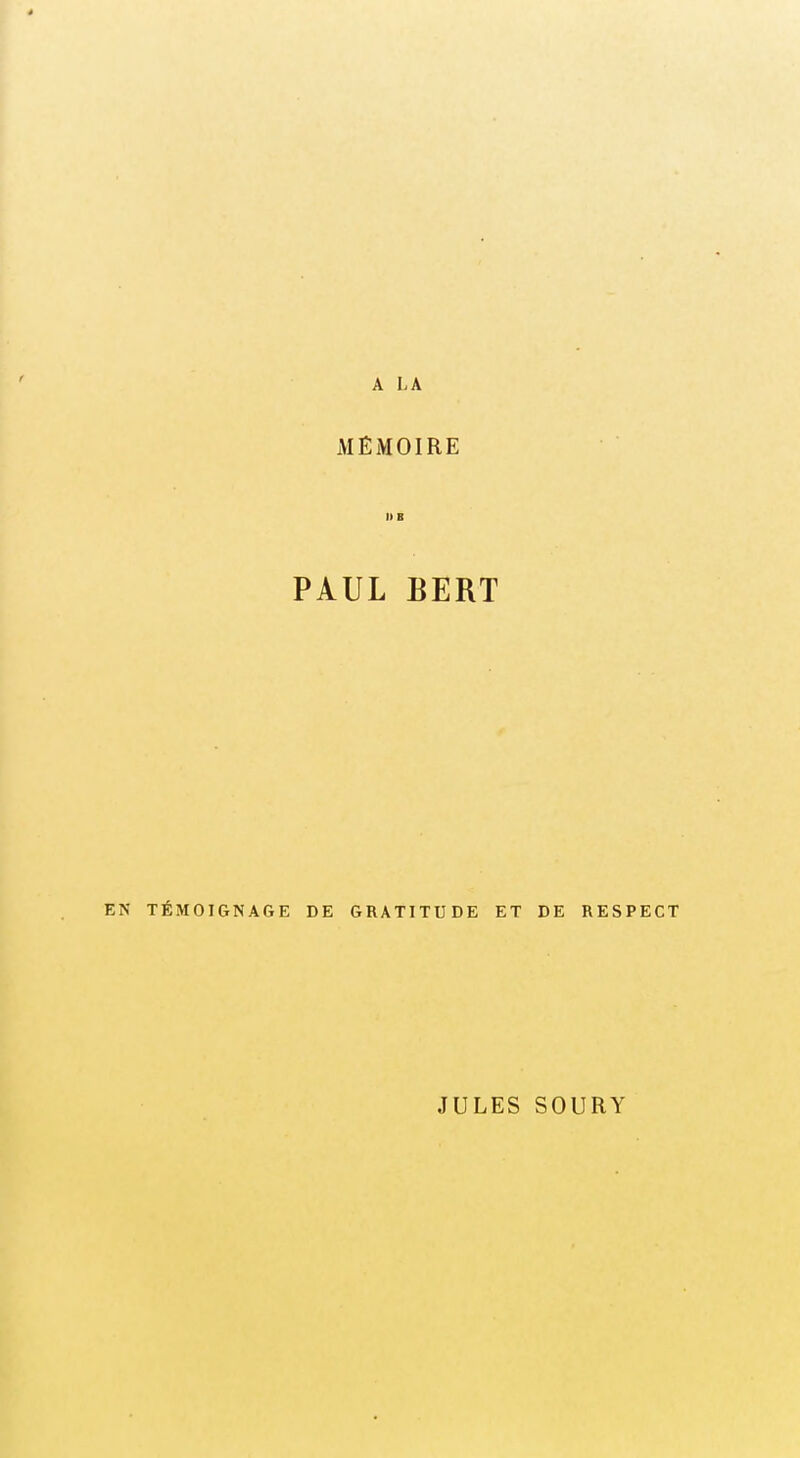 A LA MÉMOIRE PAUL BERT EN TÉMOIGNAGE DE GRATITUDE ET DE RESPECT JULES SOURY