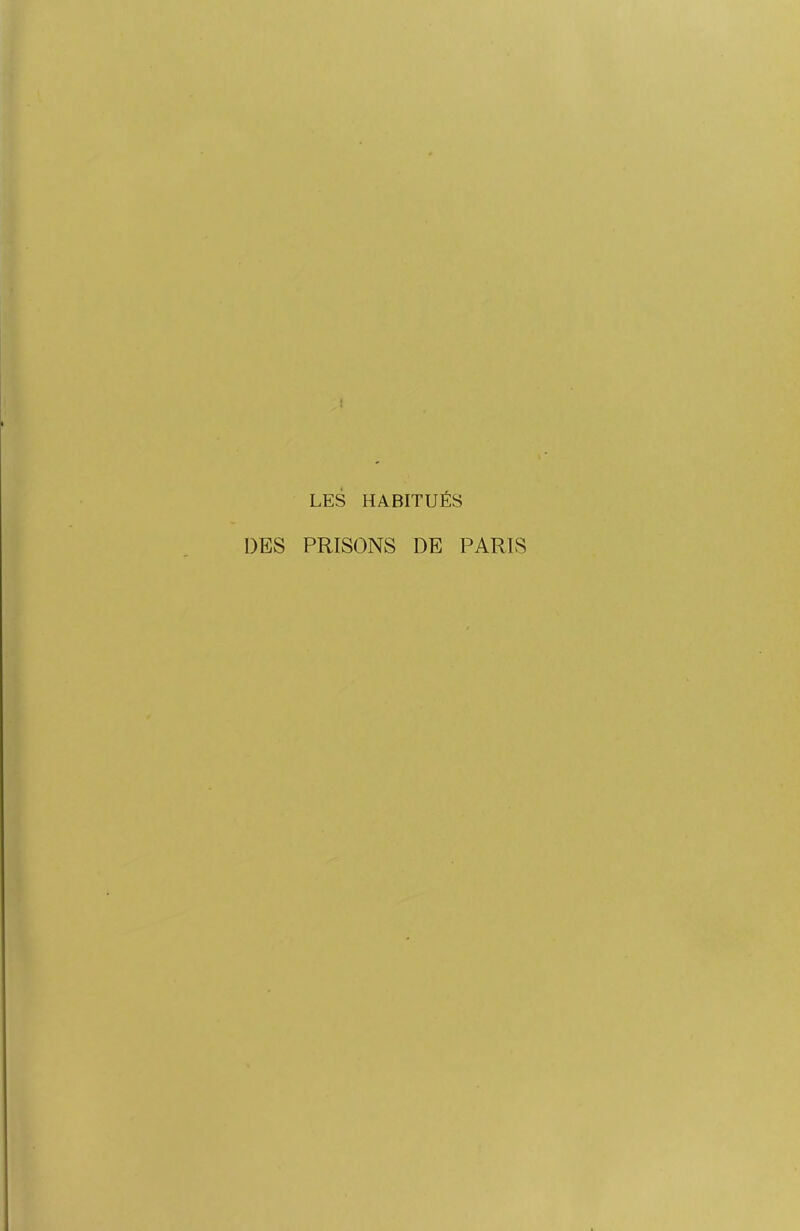 LES HABITUÉS DES PRISONS DE PARIS