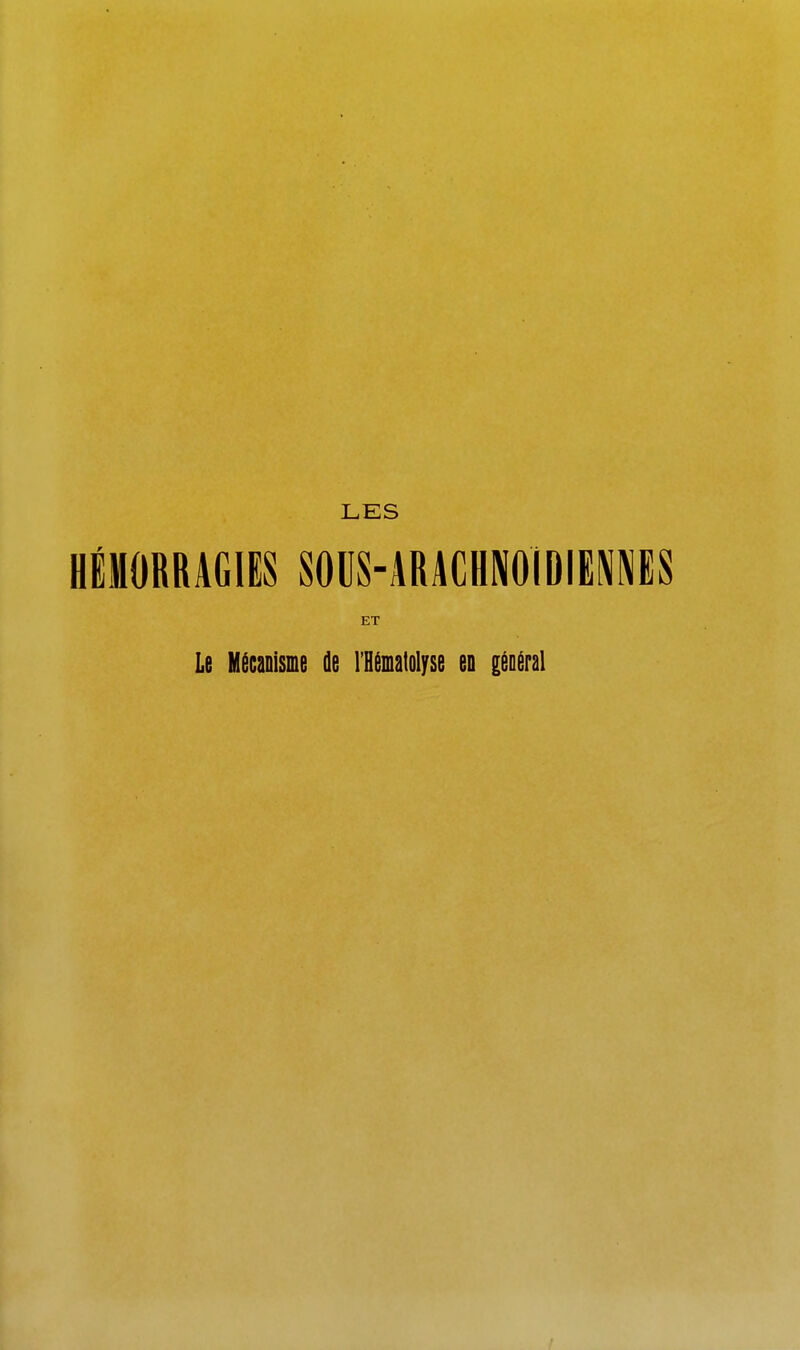 LES HÉMORRAGIES SOUS-ARACHNOIDIENNES ET Le Mécanisme de l'HÉmatolyse en géoeral