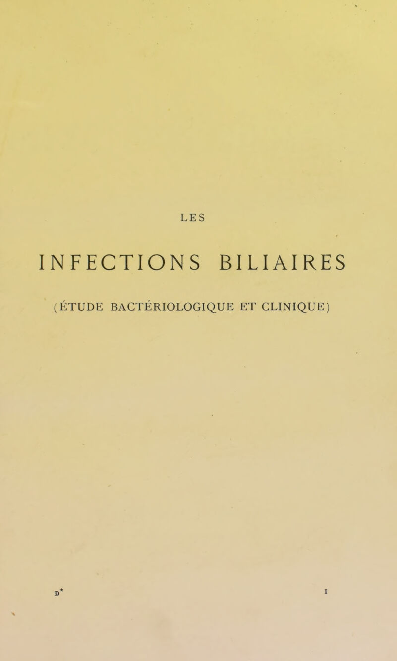 INFECTIONS BILIAIRES (ÉTUDE BACTÉRIOLOGIQUE ET CLINIQUE) I