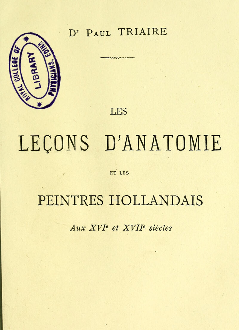 Dr Paul TRIAIRE LEÇONS D’ANATOMIE ET LES PEINTRES HOLLANDAIS Aux XVIe et XVIIe siècles