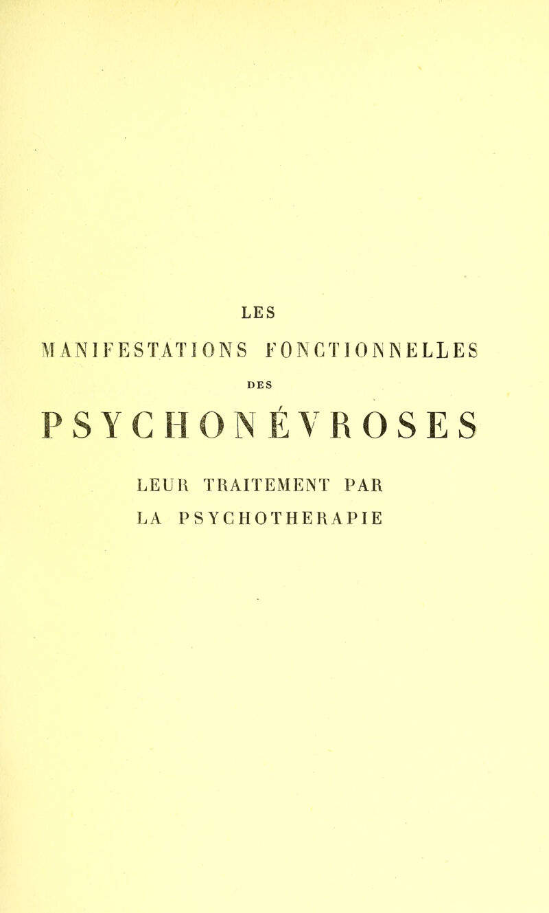 LES MANIFESTATIONS FONCTIONNELLES DES P S Y C HO N É Y R O S E S LEUR TRAITEMENT PAR LA PSYCHOTHERAPIE