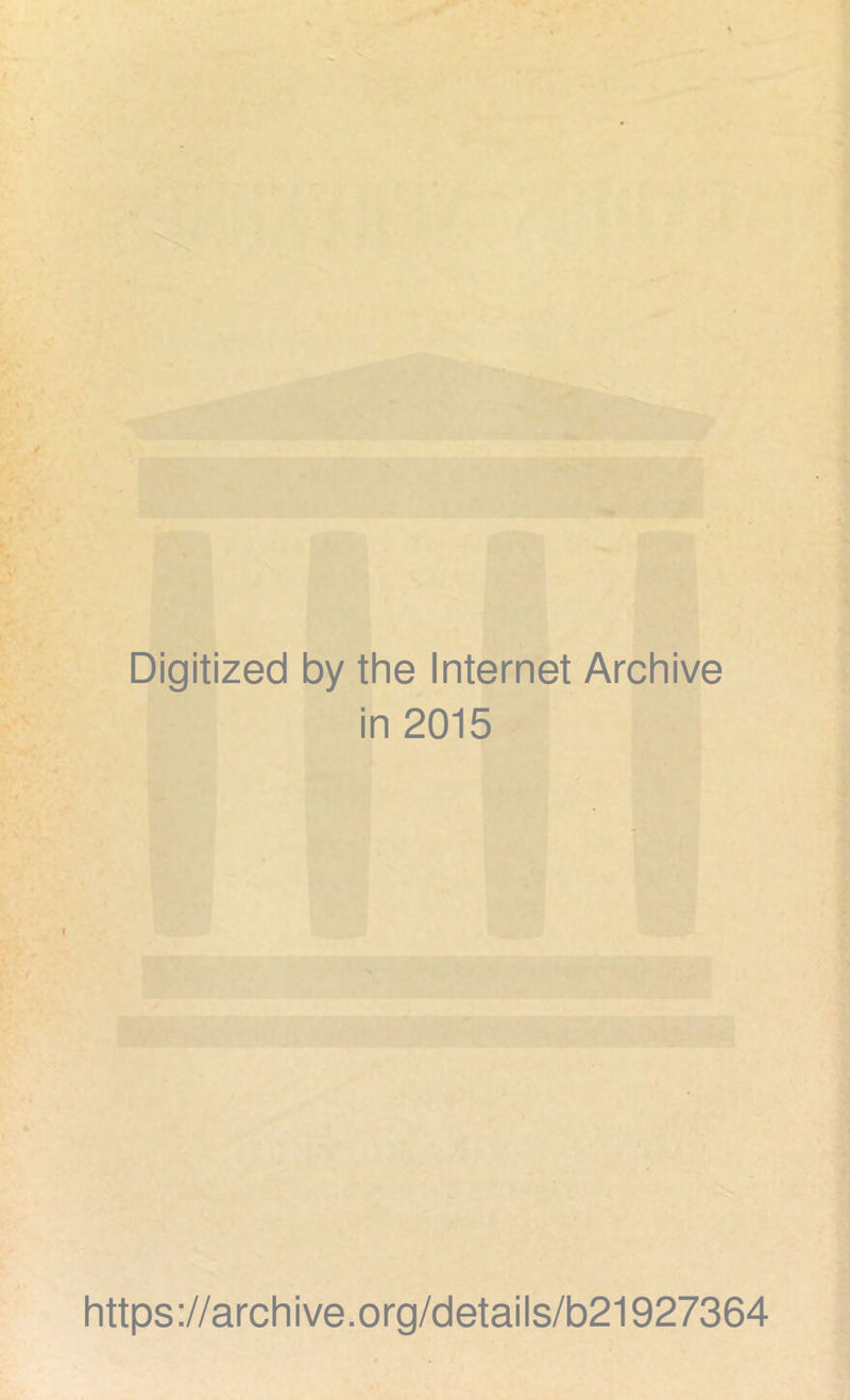 Digitized by the Internet Archive in 2015 https://archive.org/details/b21927364