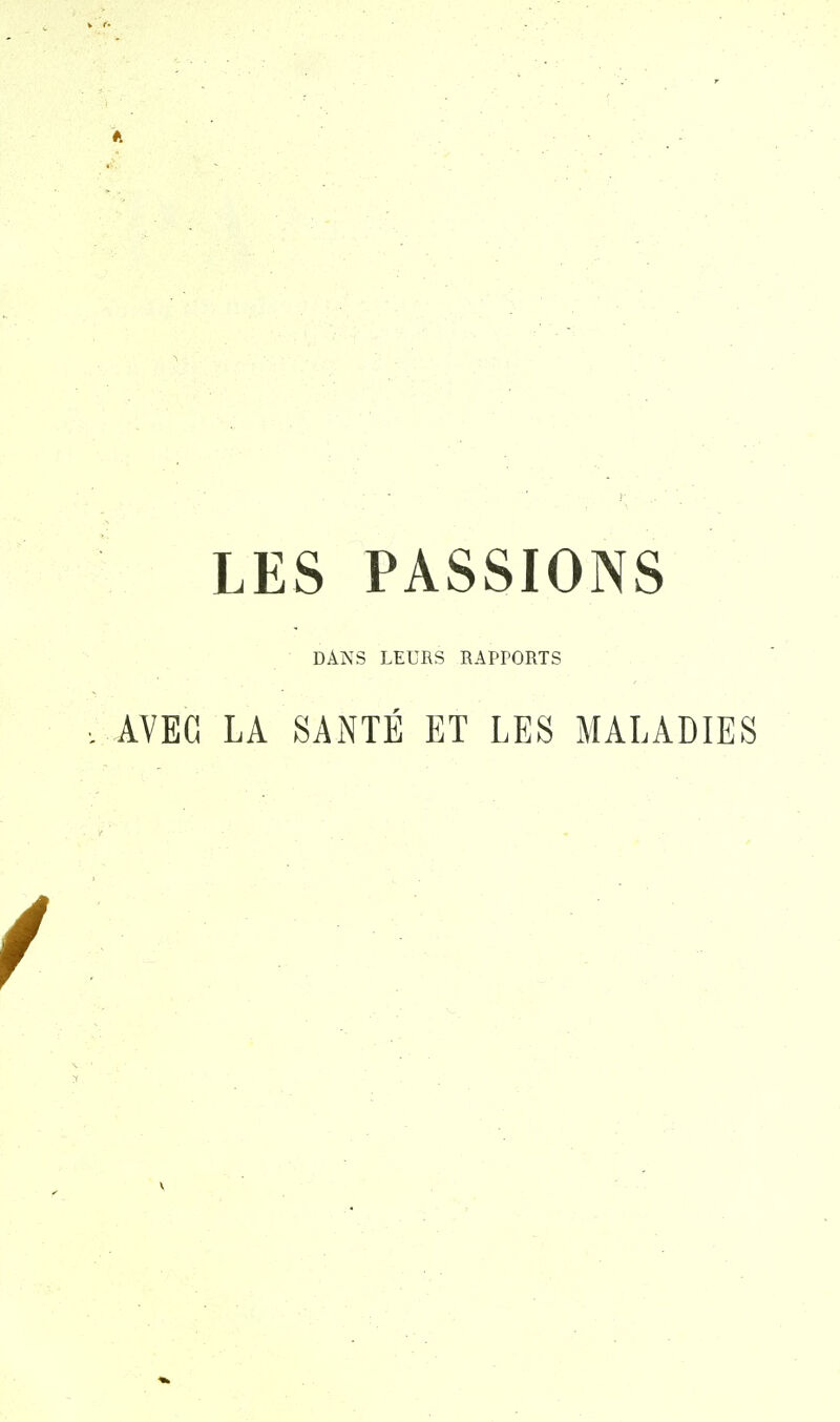 LES PASSIONS DANS LEURS RAPrORTS AVEC LA SAiNTÉ ET LES MALADIES