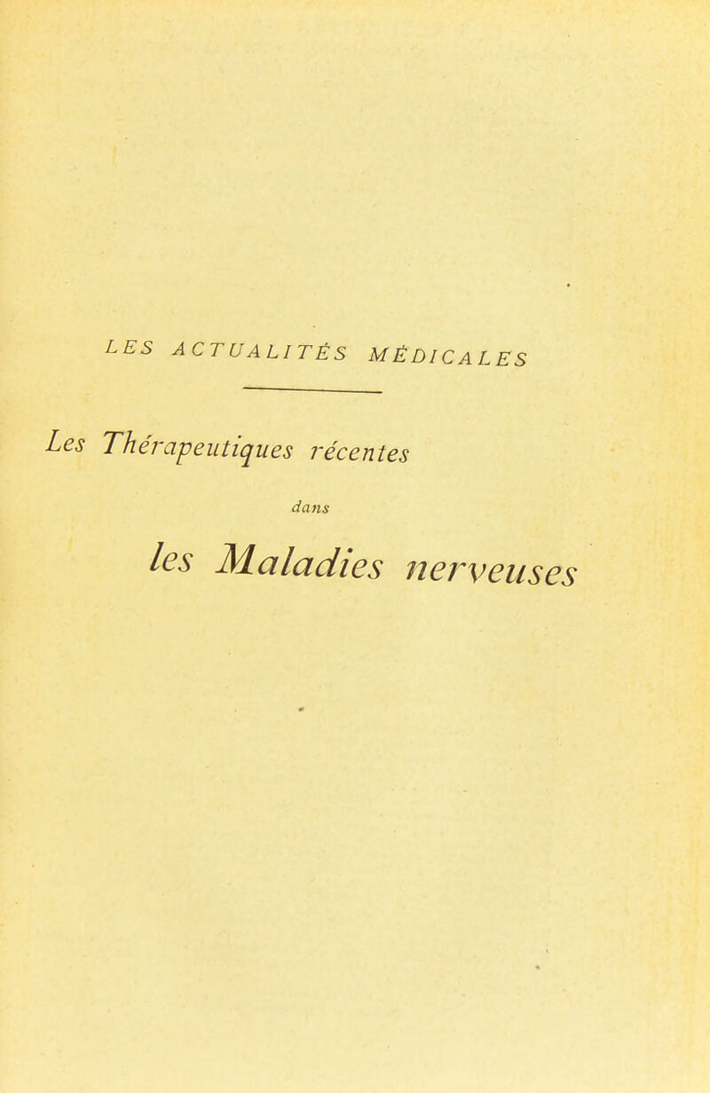 Les Thérapeutiques récentes dans les Maladies nerveuses