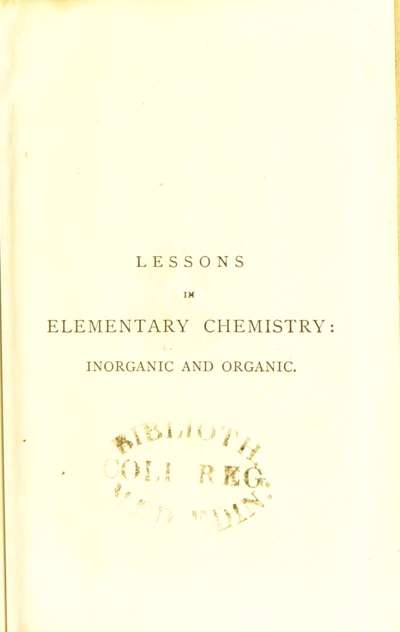LESSONS IM ELEMENTARY CHEMISTRY INORGANIC AND ORGANIC.