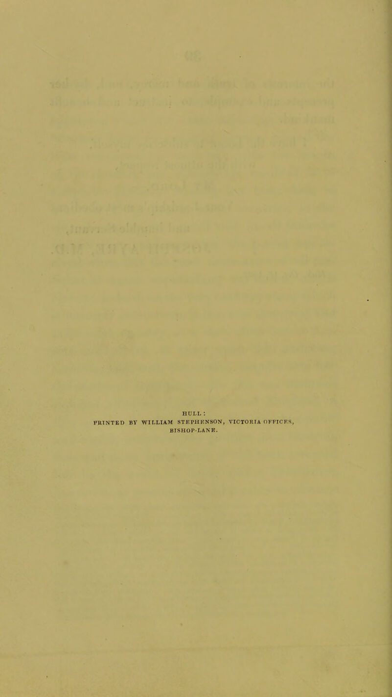 HULL : PRINTED BY WILLIAM STEPHENSON, VICTORIA OFFICES, BISHOP-LANE.