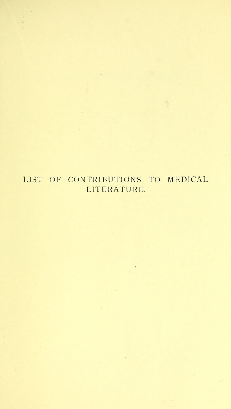 LIST OF CONTRIBUTIONS TO MEDICAL LITERATURE.