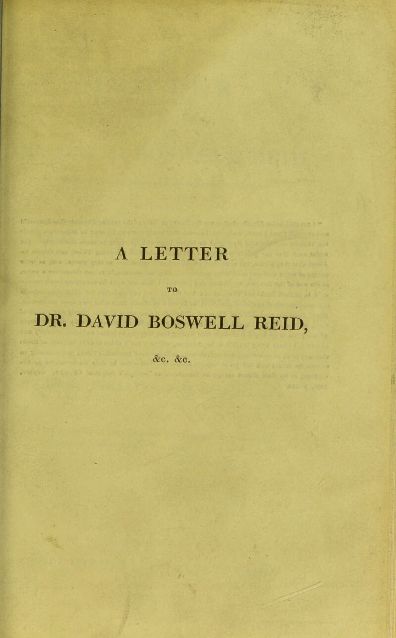 TO DR. DAVID BOSWELL REID,
