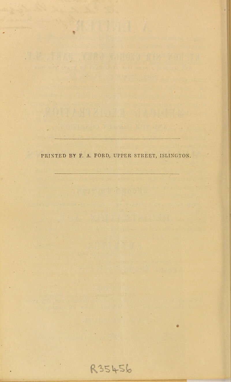 PRINTED BY F. A. FORD, UPPER STREET, ISLINGTON.