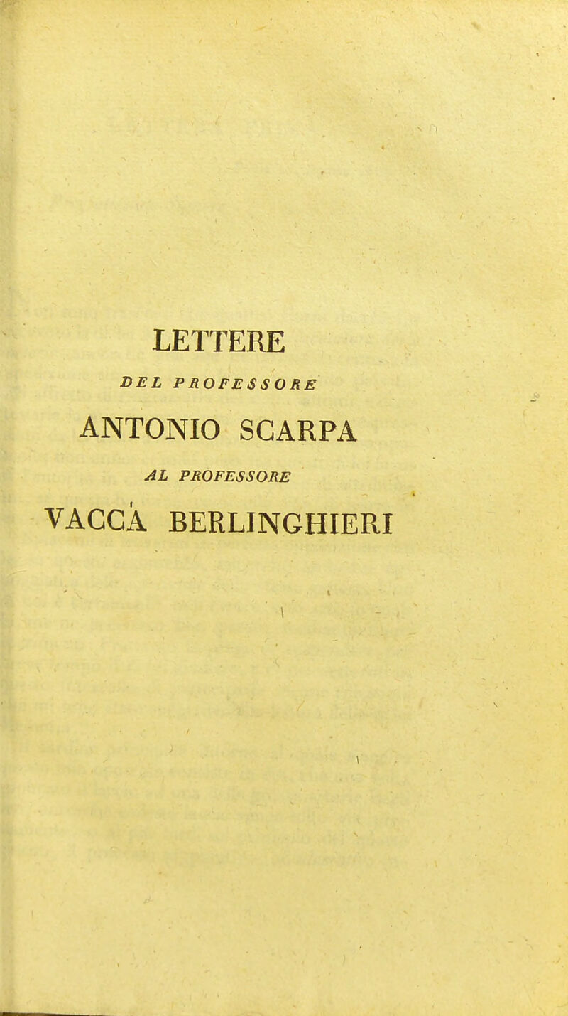 LETTERE DEL PROFESSORE ANTONIO SCARPA AL PROFESSORE VACCA BERLINGHIERI