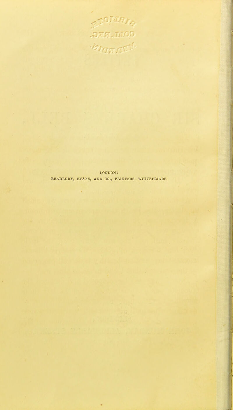 LONDON: BRADBURY, EVAN'S, AND CO., PRINTERS, WHITElTtlARS.