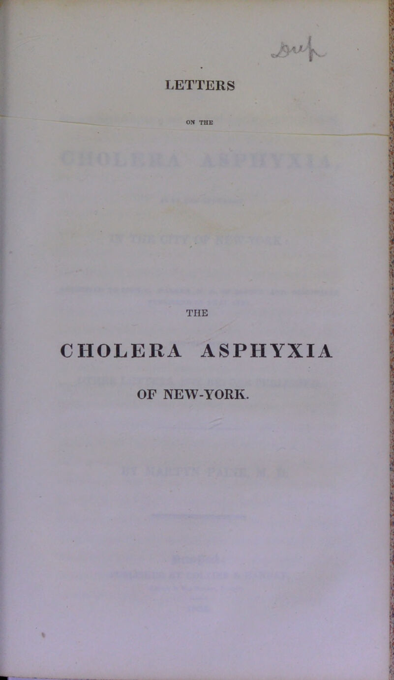 LETTERS ON THE THE CHOLERA ASPHYXIA OF NEW-YORK.