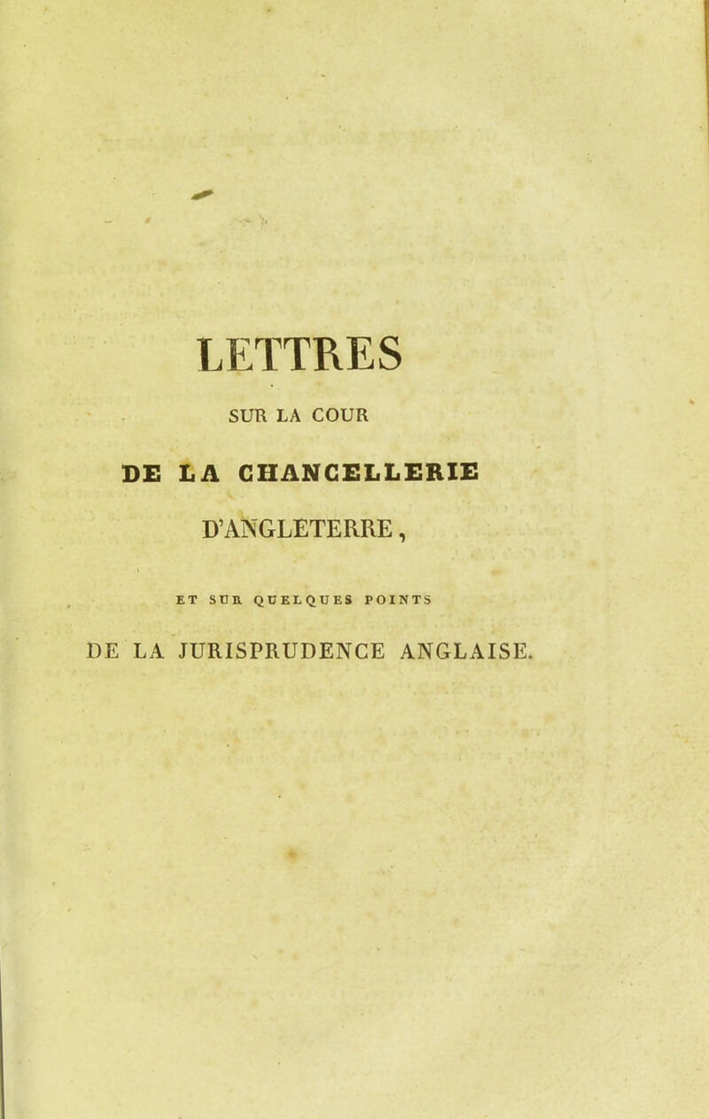 SUR LA COUR DE LA CHANCELLERIE D’ANGLETERRE, ET SUR QUELQUES POINTS DE LA JURISPRUDENCE ANGLAISE.