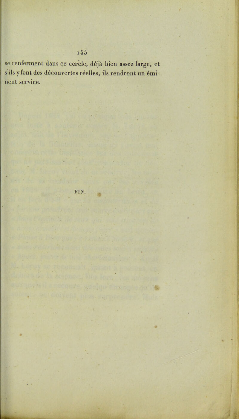 se renferment dans ce cercle, déjà bien assez large, et s'ils y font des découvertes réelles, ils rendront un émi- nent service. FIN.
