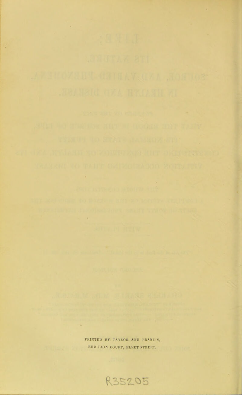 PRINTED UY TAYLOR AND FRANCIS. Klil) WON COURT, FI.KET STRFF.T.