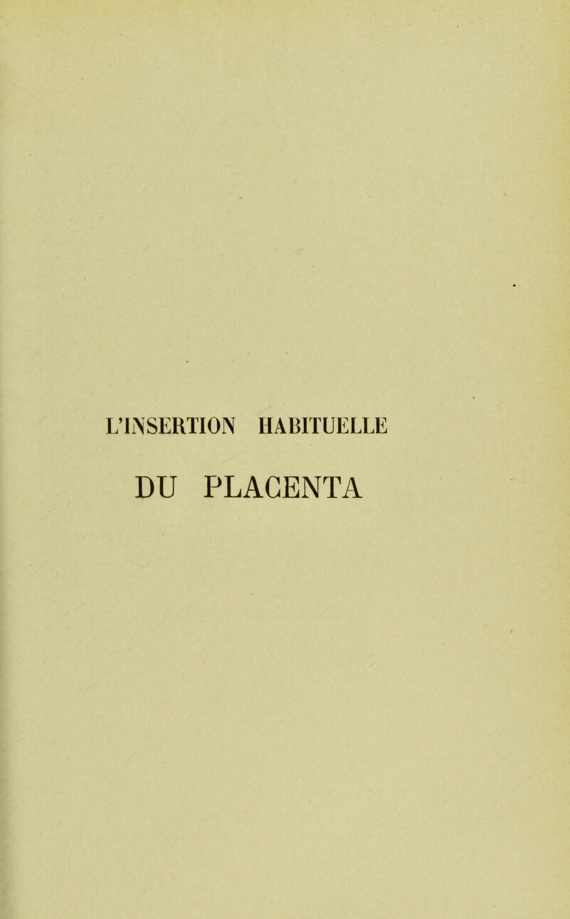 L’liNSERIION HABITUELLE DU PLACENTA