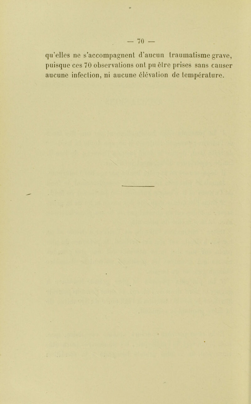 qu’eUcs no s’accompagnent d’aiicim Iraumaiisme grave, piiisqiie cos 70 observations onl pii elre prises sans causer aucune infeclion, ni aucune elevation cle Icmpijrature.