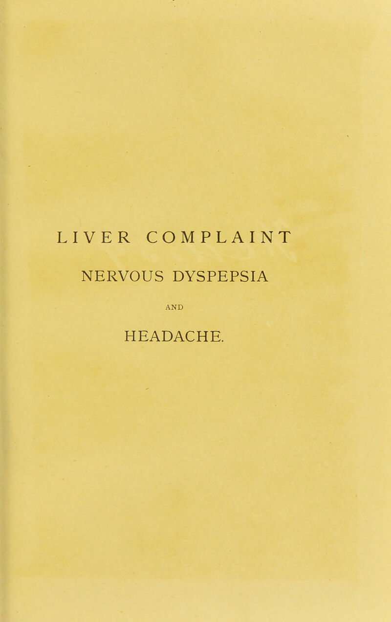 LIVER COMPLAINT NERVOUS DYSPEPSIA AND HEADACHE.