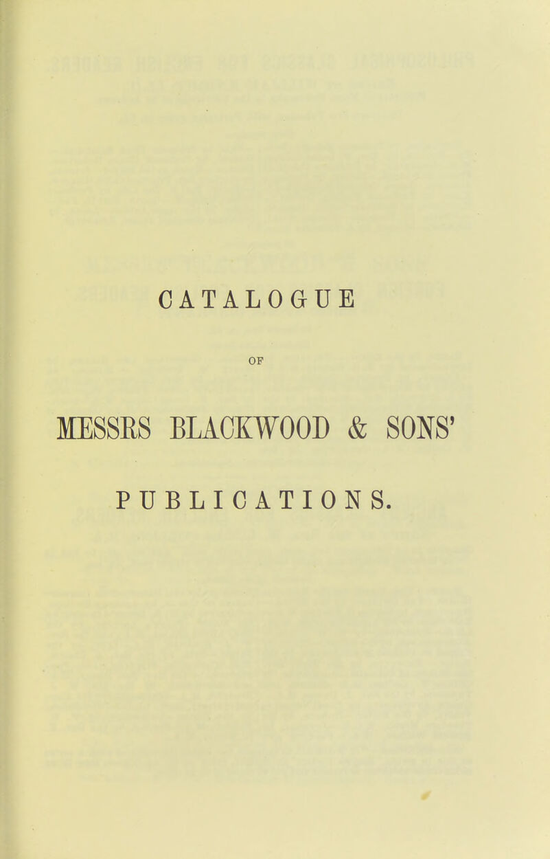 CATALOGUE OP MESSRS BLACKWOOD & SONS' PUBLICATIONS.