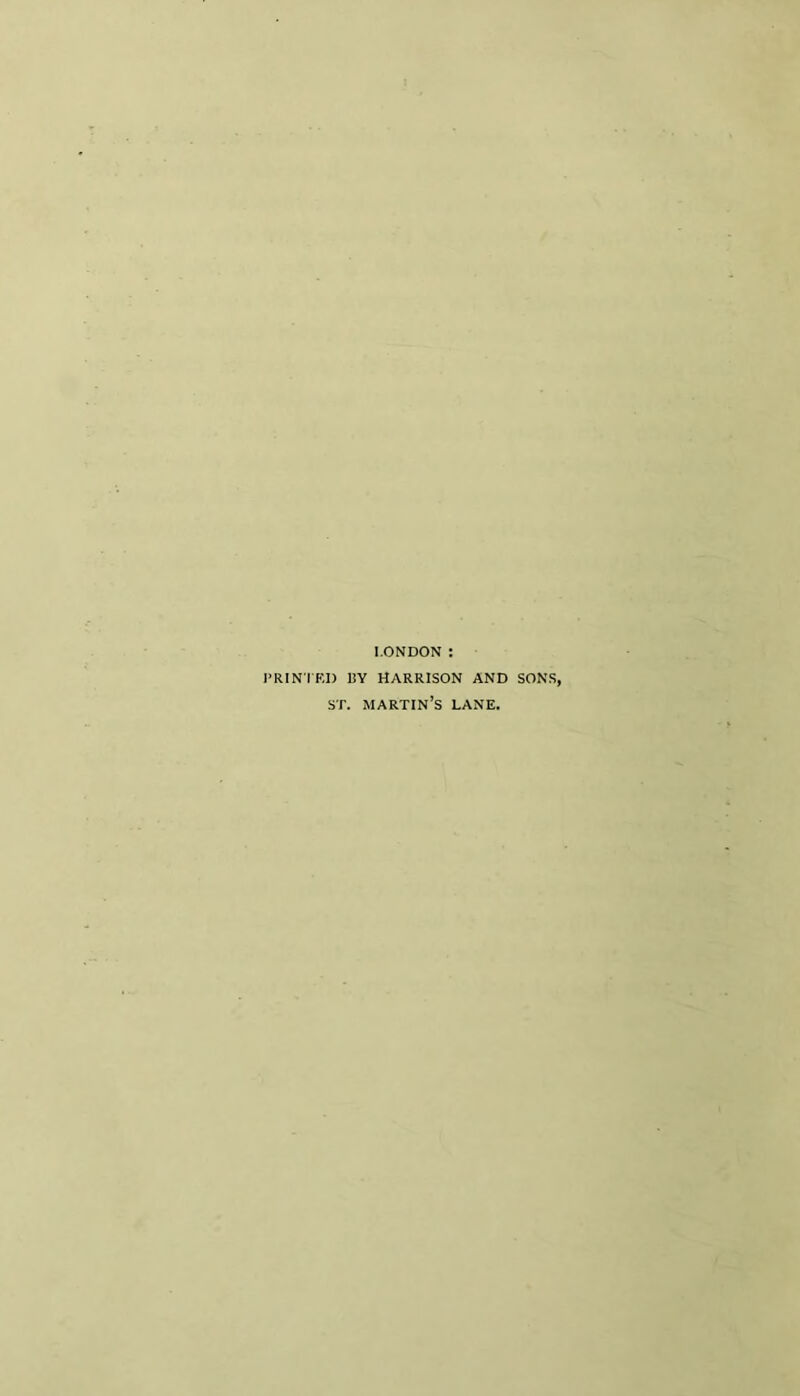 I.ONDON : I’RINTKI) IJY HARRISON AND SONS, ST. martin’s lane.