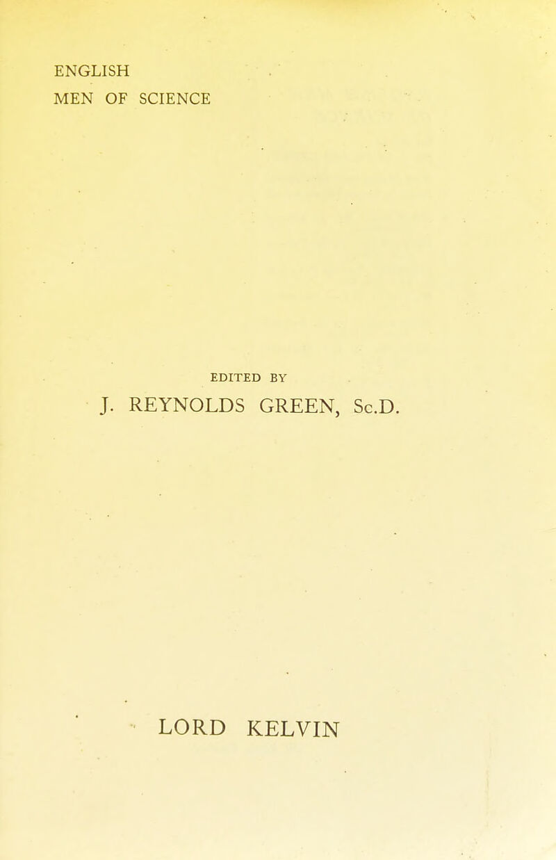 ENGLISH MEN OF SCIENCE EDITED BY J. REYNOLDS GREEN, Sc.D. LORD KELVIN