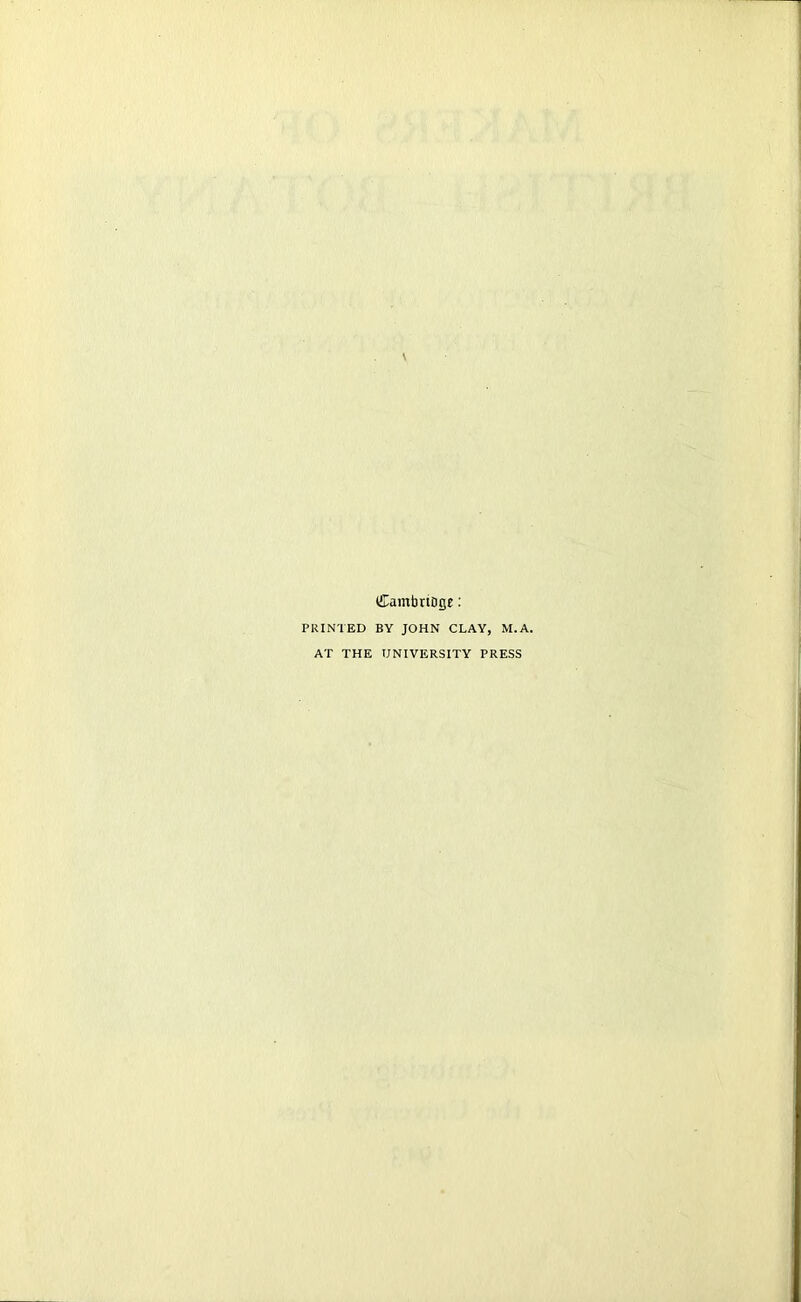 (CambrtDtje: PRINTED BY JOHN CLAY, M.A. AT THE UNIVERSITY PRESS