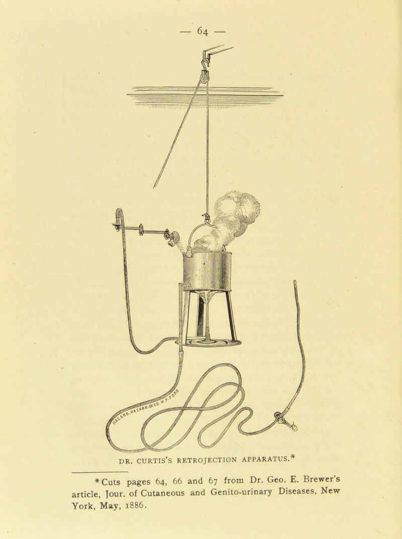 * Cuts pages 64, 66 and 67 from Dr. Geo. E. Brewer’s article, Jour, of Cutaneous and Genito-urinary Diseases, New York, May, 1886.