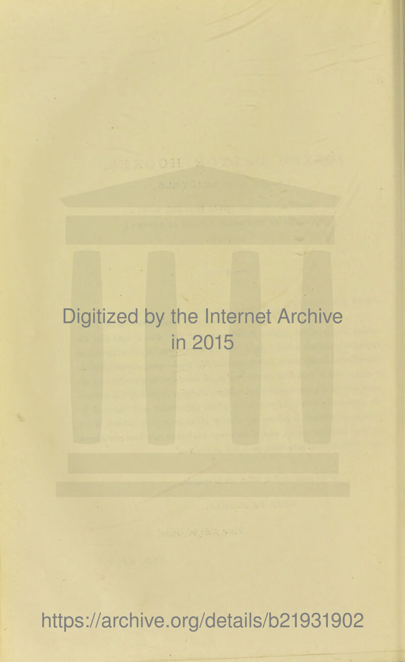 Digitized by tlie internet Archive in 2015 Iittps://arcliive.org/details/b21931902