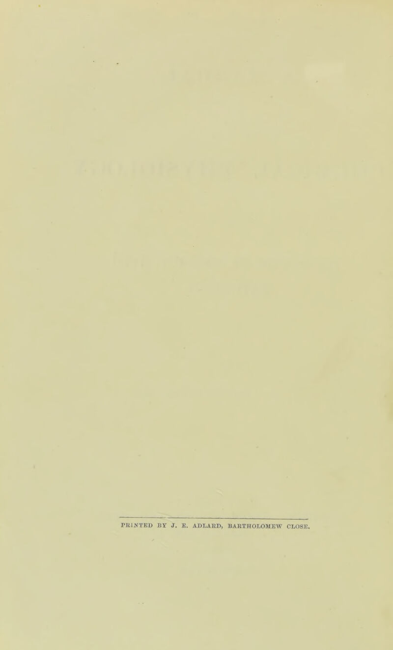 PRINTED BV J. E. ADLARD, BARTHOLOMEW CLOSE.