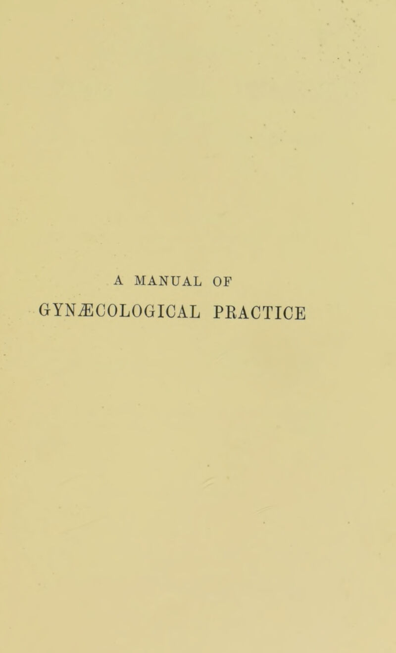 A MANUAL OF GYNiECOLOGICAL PRACTICE