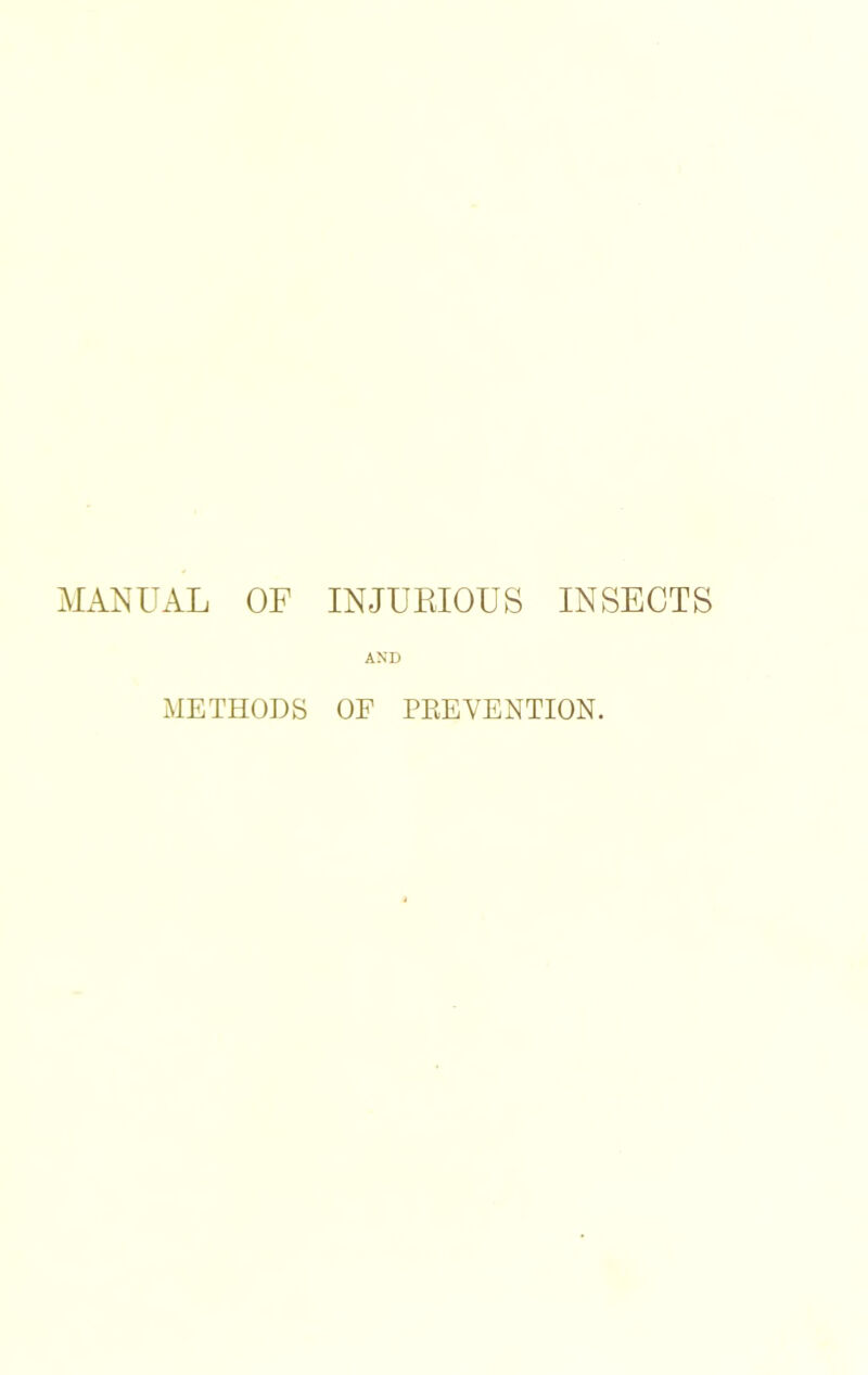 MANUAL OF INJURIOUS INSECTS AND METHODS OF PREVENTION.