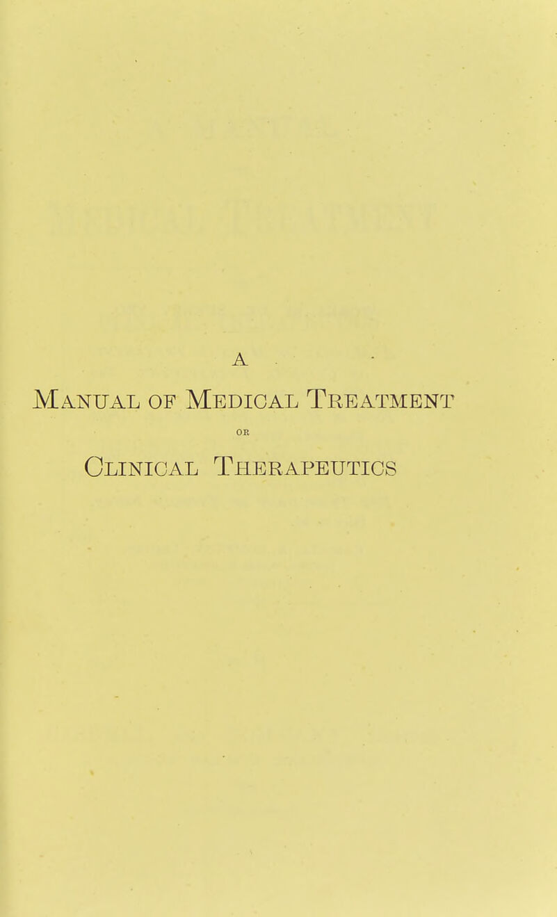 A Manual of Medical Treatment OE Clinical Therapeutics