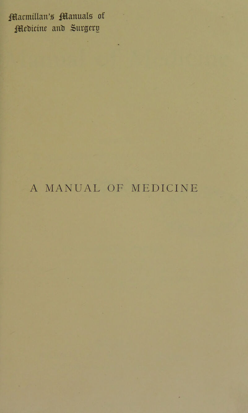 iitlacmtllan’s ilanuals of iHctiirinc aiiti Surgcro A MANUAL OF MEDICINE